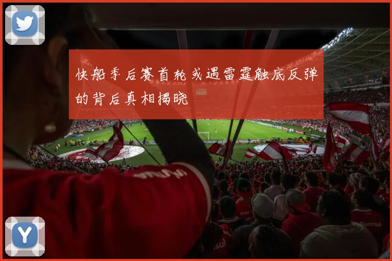 快船季后赛首轮或遇雷霆触底反弹的背后真相揭晓